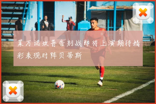 莱万诺坎普告别战即将上演期待精彩表现对阵贝蒂斯