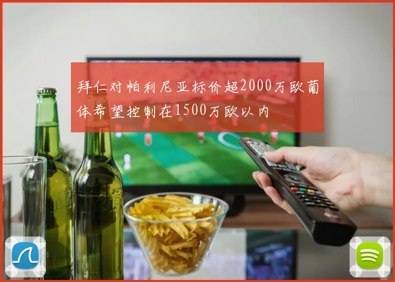 拜仁对帕利尼亚标价超2000万欧葡体希望控制在1500万欧以内